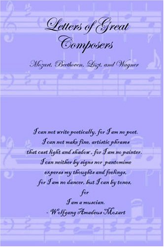 Letters of Great Composers  Mozart, Beethoven, Liszt, and Wagner [Unknown]