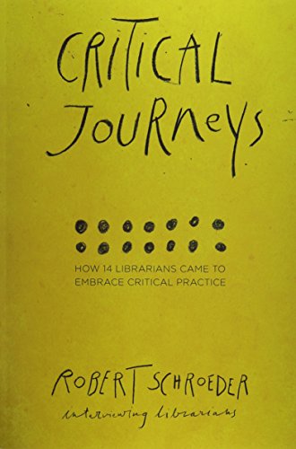 Critical Journeys How 14 Librarians Came To Embrace Critical Practice [Paperback]