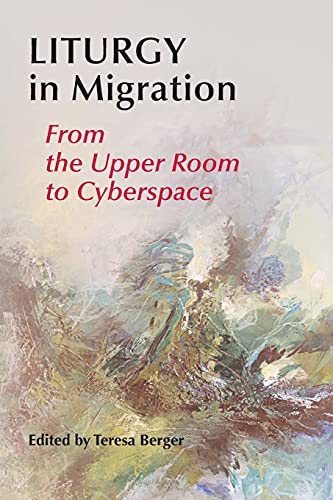 Liturgy in Migration  From the Upper Room to Cyberspace [Paperback]