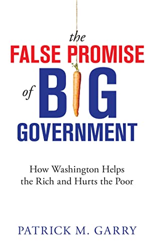 The False Promise of Big Government How Washington Helps the Rich and Hurts the [Paperback]