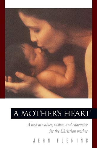 Mother's Heart A Look at Values, Vision, and Character for the Christian Mother [Paperback]