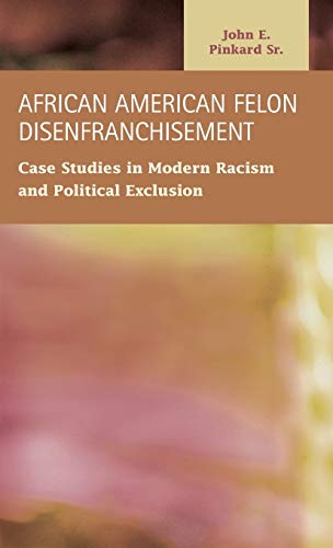 African American Felon Disenfranchisement Case Studies In Modern Racism And Pol [Hardcover]