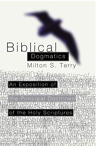 Biblical Dogmatics  An Exposition of the Principal Doctrines of the Holy Script [Paperback]