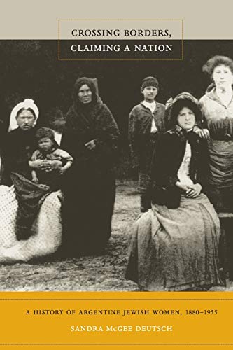 Crossing Borders, Claiming A Nation A History Of Argentine Jewish Women, 1880-1 [Paperback]