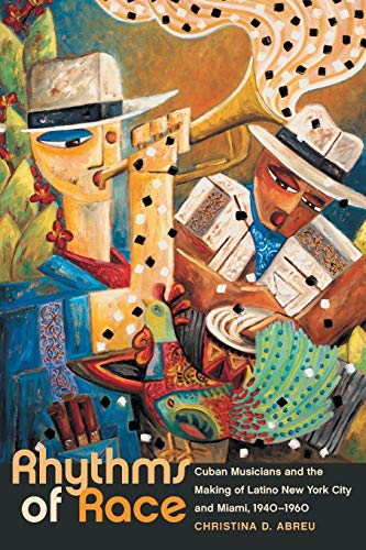 Rhythms Of Race Cuban Musicians And The Making Of Latino New York City And Miam [Paperback]