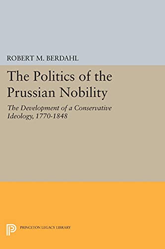 The Politics of the Prussian Nobility The Development of a Conservative Ideolog [Paperback]