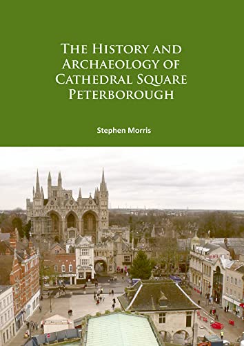 The History and Archaeology of Cathedral Square Peterborough [Paperback]