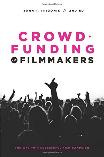 Crowdfunding For Filmmakers The Way To A Successful Film Campaign- 2nd Edition [Paperback]