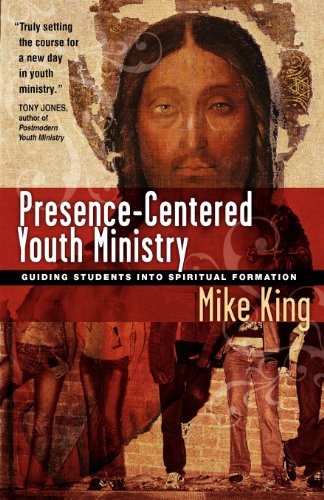 Presence-Centered Youth Ministry Guiding Students Into Spiritual Formation [Paperback]