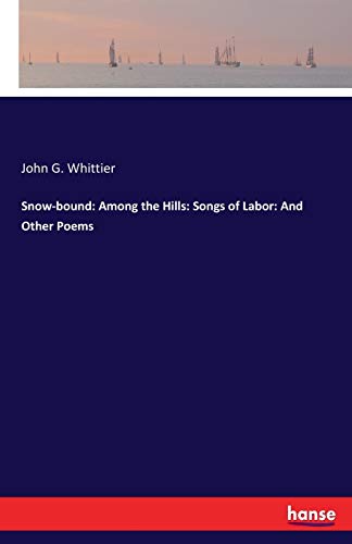 Snow-Bound  Among the Hills Songs of Labor and Other Poems [Paperback]