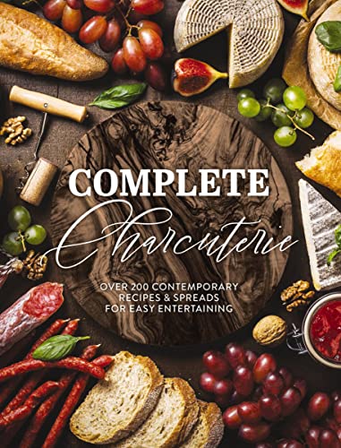 Complete Charcuterie Over 200 Contemporary Spreads for Easy Entertaining (Charc [Hardcover]