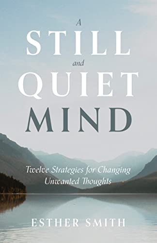 Still and Quiet Mind  Twelve Strategies for Changing Unwanted Thoughts [Hardcover]