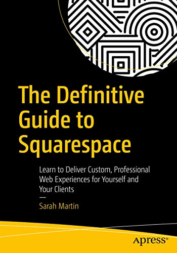 The Definitive Guide to Squarespace Learn to Deliver Custom, Professional Web E [Paperback]
