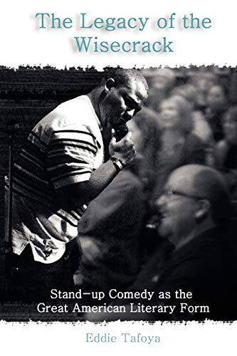 The Legacy Of The Wisecrack Stand-Up Comedy As The Great American Literary Form [Paperback]
