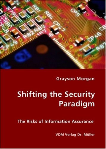 Shifting the Security Paradigm - the Risks of Information Assurance [Unknown]