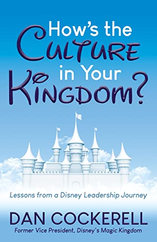 Hows the Culture in Your Kingdom Lessons from a Disney Leadership Journey [Paperback]
