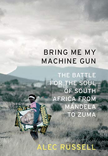 Bring Me My Machine Gun The Battle for the Soul of South Africa, from Mandela t [Hardcover]