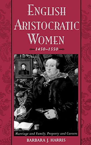 English Aristocratic Women, 1450-1550 Marriage and Family, Property and Careers [Hardcover]