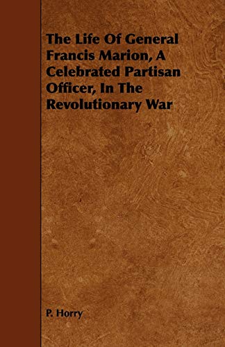 Life of General Francis Marion, a Celebrated Partisan Officer, in the Revolution [Paperback]