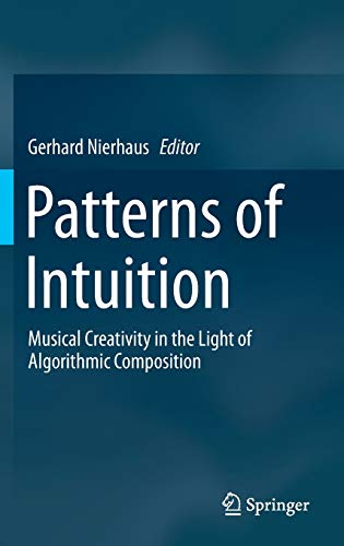 Patterns of Intuition Musical Creativity in the Light of Algorithmic Compositio [Hardcover]