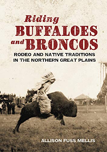 Riding Buffaloes and Broncos  Rodeo and Native Traditions in the Northern Great [Paperback]