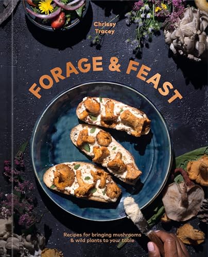 Forage &amp Feast Recipes for Bringing Mushrooms &amp Wild Plants to Your Tab [Hardcover]