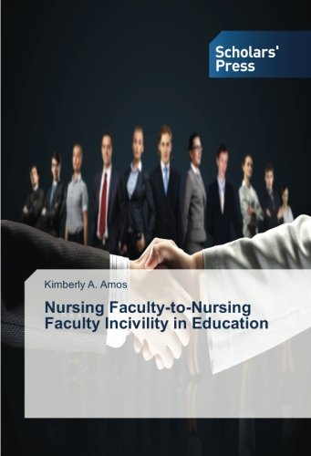 Nursing Faculty-To-Nursing Faculty Incivility In Education [Paperback]