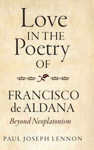 Love in the Poetry of Francisco de Aldana Beyond Neoplatonism [Hardcover]
