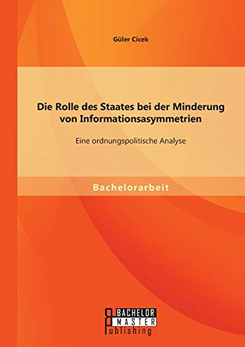 Die Rolle Des Staates Bei Der Minderung Von Informationsasymmetrien Eine Ordnun [Paperback]