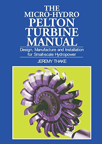 Micro-hydro Pelton Turbine Manual Design, manufacture and installation for smal [Paperback]