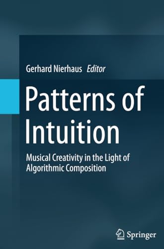 Patterns of Intuition Musical Creativity in the Light of Algorithmic Compositio [Paperback]