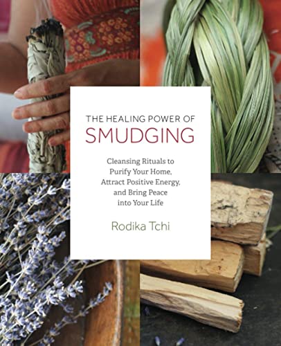 The Healing Power of Smudging Cleansing Rituals to Purify Your Home, Attract Po [Paperback]