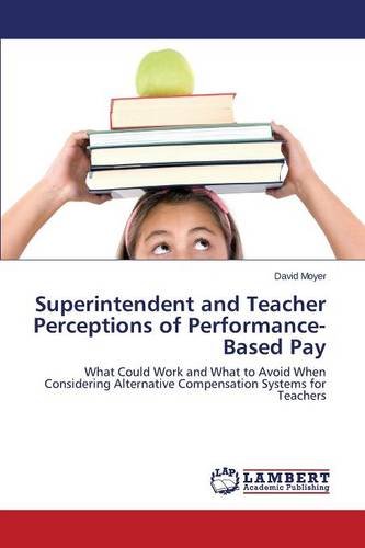 Superintendent And Teacher Perceptions Of Performance-Based Pay [Paperback]