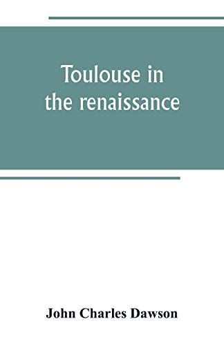 Toulouse In The Renaissance; The Floral Games; University And Student Life [Paperback]