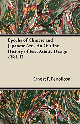 Epochs of Chinese and Japanese Art - an Outline History of East Asiatic Design - [Paperback]