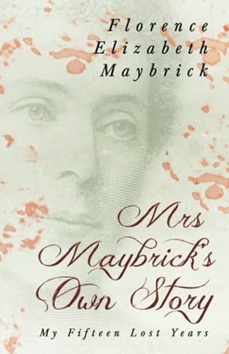 Mrs. Maybrick's Own Story - My Fifteen Lost YearsWith The Introductory Essay 'T