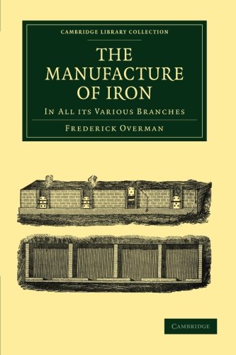 The Manufacture of Iron In all its Various Branches [Paperback]