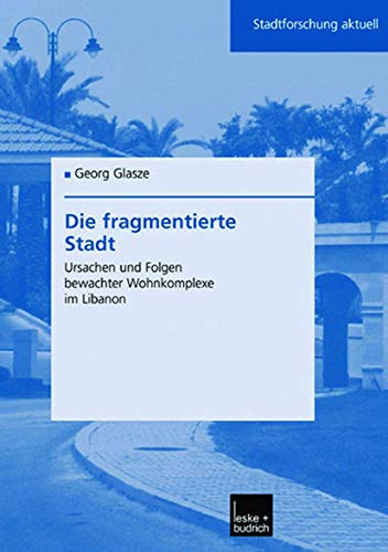 Die fragmentierte Stadt Ursachen und Folgen bewachter Wohnkomplexe im Libanon [Paperback]