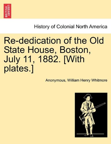 Re-Dedication of the Old State House, Boston, July 11, 1882 [with Plates ] [Paperback]