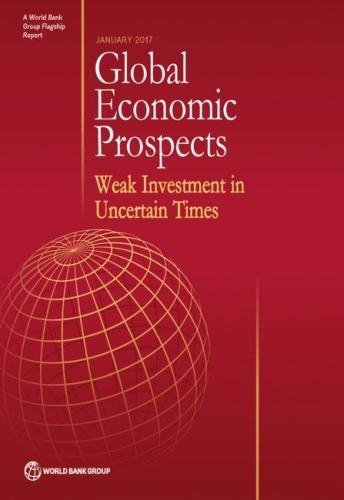 Global Economic Prospects, January 2017 Weak Investment In Uncertain Times [Paperback]