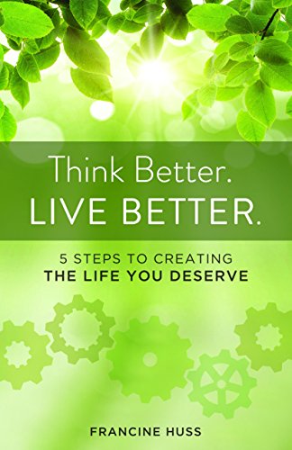 Think Better. Live Better. 5 Steps to Create the Life You Deserve [Paperback]