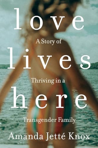 Love Lives Here A Story of Thriving in a Transgender Family [Paperback]