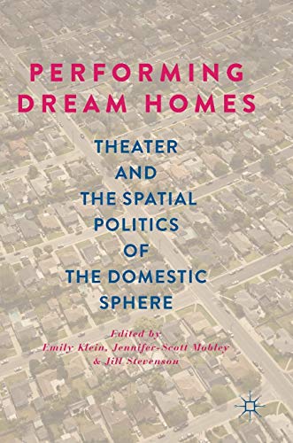 Performing Dream Homes Theater and the Spatial Politics of the Domestic Sphere [Hardcover]