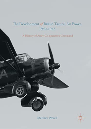 The Development of British Tactical Air Power, 1940-1943 A History of Army Co-o [Paperback]