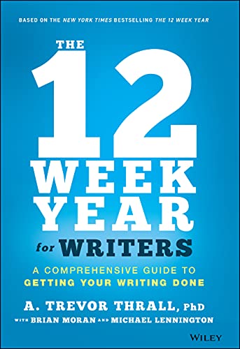 The 12 Week Year for Writers A Comprehensive Guide to Getting Your Writing Done [Hardcover]