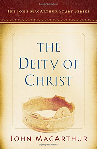 The Deity Of Christ A John Macarthur Study Series (john Macarthur Study Series  [Paperback]