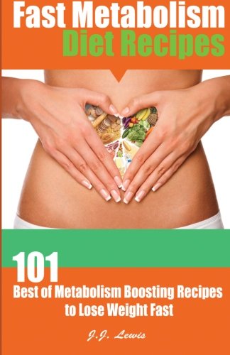 Fast Metabolism Diet Recipes 101 Best Of Metabolism Boosting Recipes To Lose We [Paperback]