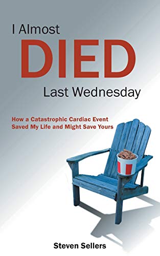 I Almost Died Last Wednesday  How a Catastrophic Cardiac Event Saved My Life an [Paperback]