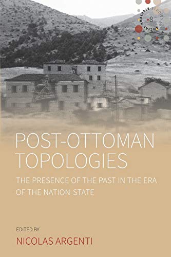 Post-Ottoman Topologies The Presence of the Past in the Era of the Nation-State [Paperback]