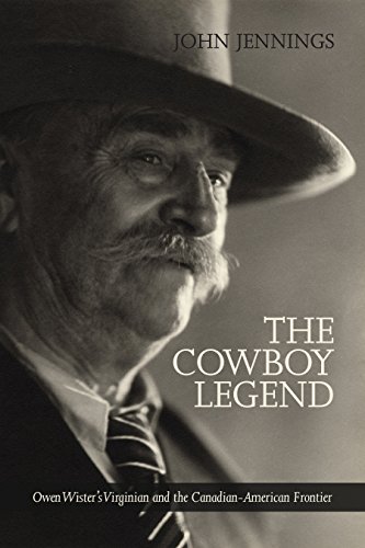 The Cowboy Legend Owen Wister&39s Virginian and the Canadian American Ranchin [Paperback]